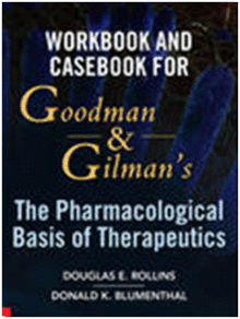 WORKBOOK AND CASEBOOK FOR GOODMAN AND GILMAN'S THE PHARMACOLOGICAL BASIS OF THERAPEUTICS