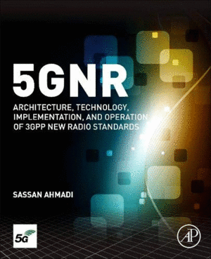 5G NR. ARCHITECTURE, TECHNOLOGY, IMPLEMENTATION, AND OPERATION OF 3GPP NEW RADIO STANDARDS