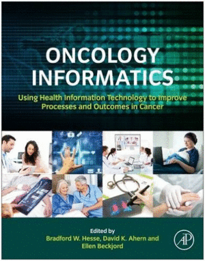 ONCOLOGY INFORMATICS. USING HEALTH INFORMATION TECHNOLOGY TO IMPROVE PROCESSES AND OUTCOMES IN CANCER