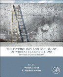 THE PSYCHOLOGY AND SOCIOLOGY OF WRONGFUL CONVICTIONS: FORENSIC SCIENCE REFORM