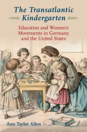 THE TRANSATLANTIC KINDERGARTEN. EDUCATION AND WOMEN'S MOVEMENTS IN GERMANY AND THE UNITED STATES