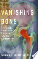 VANISHING BONE. CONQUERING A STEALTH DISEASE CAUSED BY TOTAL HIP REPLACEMENTS