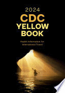 CDC YELLOW BOOK 2024. HEALTH INFORMATION FOR INTERNATIONAL TRAVEL