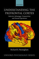 UNDERSTANDING THE PREFRONTAL CORTEX. SELECTIVE ADVANTAGE, CONNECTIVITY, AND NEURAL OPERATIONS