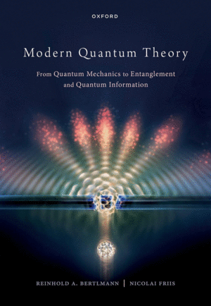 MODERN QUANTUM THEORY: FROM QUANTUM MECHANICS TO ENTANGLEMENT AND QUANTUM INFORMATION