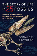 THE STORY OF LIFE IN 25 FOSSILS. TALES OF INTREPID FOSSIL HUNTERS AND THE WONDERS OF EVOLUTION