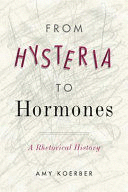 FROM HYSTERIA TO HORMONES. A RHETORICAL HISTORY