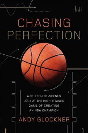 CHASING PERFECTION: A BEHIND-THE-SCENES LOOK AT THE HIGH-STAKES GAME OF CREATING AN NBA CHAMPION