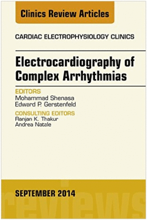 ELECTROCARDIOGRAPHY OF COMPLEX ARRHYTHMIAS, AN ISSUE OF CARDIAC ELECTROPHYSIOLOGY CLINICS. EBOOK