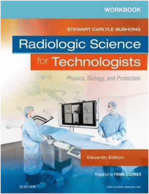 WORKBOOK FOR RADIOLOGIC SCIENCE FOR TECHNOLOGISTS. PHYSICS, BIOLOGY, AND PROTECTION. 11TH EDITION