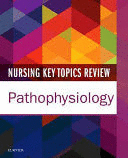 NURSING KEY TOPICS REVIEW: PATHOPHYSIOLOGY