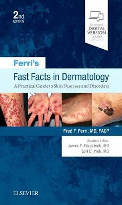 FERRI´S FAST FACTS IN DERMATOLOGY. A PRACTICAL GUIDE TO SKIN DISEASES AND DISORDERS. 2ND EDITION
