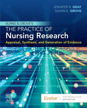 BURNS AND GROVE'S THE PRACTICE OF NURSING RESEARCH. APPRAISAL, SYNTHESIS, AND GENERATION OF EVIDENCE. 9TH EDITION