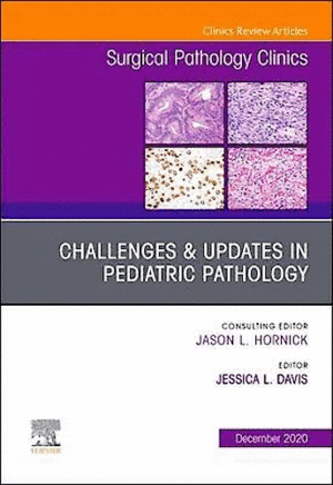 CHALLENGES AND UPDATES IN PEDIATRIC PATHOLOGY (AN ISSUE OF SURGICAL PATHOLOGY CLINICS)