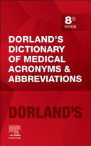 DORLAND'S DICTIONARY OF MEDICAL ACRONYMS AND ABBREVIATIONS. 8TH EDITION