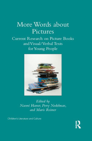 MORE WORDS ABOUT PICTURES: CURRENT RESEARCH ON PICTUREBOOKS AND VISUAL/VERBAL TEXTS FOR YOUNG PEOPLE