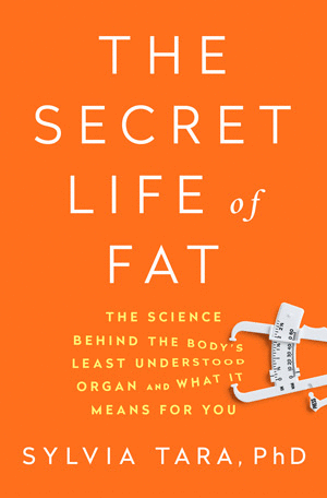 THE SECRET LIFE OF FAT. THE SCIENCE BEHIND THE BODY'S LEAST UNDERSTOOD ORGAN AND WHAT IT MEANS FOR YOU