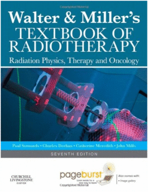 WALTER AND MILLER'S TEXTBOOK OF RADIOTHERAPY. RADIATION PHYSICS, THERAPY AND ONCOLOGY. 7TH EDITION