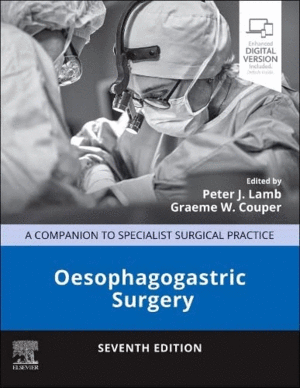 OESOPHAGOGASTRIC SURGERY. A COMPANION TO SPECIALIST SURGICAL PRACTICE.  7TH EDITION