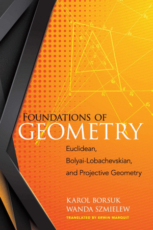 FOUNDATIONS OF GEOMETRY: EUCLIDEAN, BOLYAI-LOBACHEVSKIAN, AND PROJECTIVE GEOMETRY