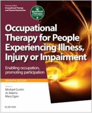 OCCUPATIONAL THERAPY FOR PEOPLE EXPERIENCING ILLNESS, INJURY OR IMPAIRMENT. PROMOTING OCCUPATION AND PARTICIPATION. 7TH EDITION