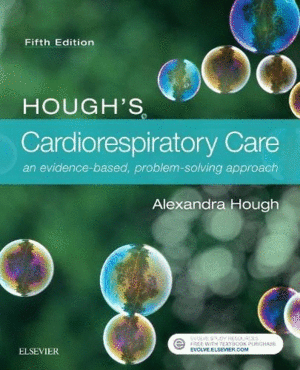 HOUGH�S CARDIORESPIRATORY CARE, 5TH EDITION. AN EVIDENCE-BASED, PROBLEM-SOLVING APPROACH