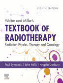 WALTER AND MILLER'S TEXTBOOK OF RADIOTHERAPY: RADIATION PHYSICS, THERAPY AND ONCOLOGY, 8TH EDITION