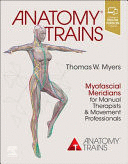 ANATOMY TRAINS, 4TH EDITION. MYOFASCIAL MERIDIANS FOR MANUAL THERAPISTS AND MOVEMENT PROFESSIONALS