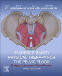 EVIDENCE-BASED PHYSICAL THERAPY FOR THE PELVIC FLOOR. BRIDGING SCIENCE AND CLINICAL PRACTICE. 3RD EDITION