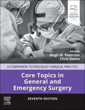CORE TOPICS IN GENERAL & EMERGENCY SURGERY. A COMPANION TO SPECIALIST SURGICAL PRACTICE.  7TH EDITION