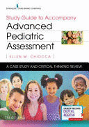 STUDY GUIDE TO ACCOMPANY ADVANCED PEDIATRIC ASSESSMENT. A CASE STUDY AND CRITICAL THINKING REVIEW. 3RD EDITION