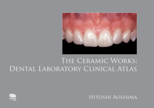 THE CERAMIC WORKS: DENTAL LABORATORY CLINICAL ATLAS