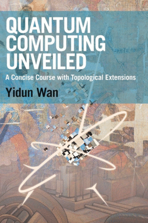 QUANTUM COMPUTING UNVEILED. A CONCISE COURSE WITH TOPOLOGICAL EXTENSIONS