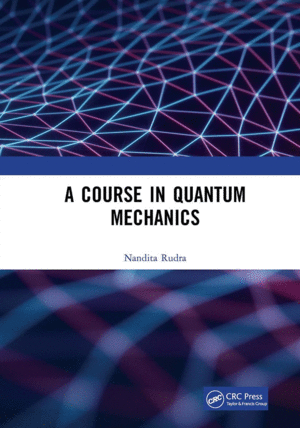 A COURSE IN QUANTUM MECHANICS
