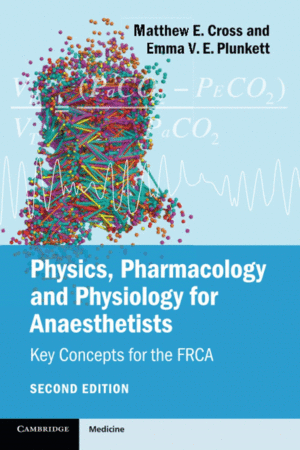 PHYSICS, PHARMACOLOGY AND PHYSIOLOGY FOR ANAESTHETISTS. KEY CONCEPTS FOR THE FRCA. 2ND EDITION