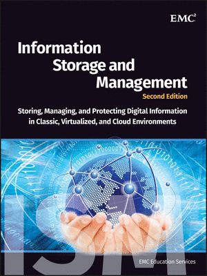 INFORMATION STORAGE AND MANAGEMENT: STORING, MANAGING, AND PROTECTING DIGITAL INFORMATION IN CLASSIC, VIRTUALIZED, AND CLOUD ENVIRONMENTS, 2ND EDITION
