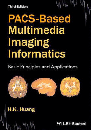 PACS-BASED MULTIMEDIA IMAGING INFORMATICS: BASIC PRINCIPLES AND APPLICATIONS, 3RD EDITION