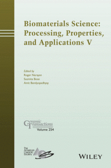 BIOMATERIALS SCIENCE: PROCESSING, PROPERTIES AND APPLICATIONS V, CERAMIC TRANSACTIONS, VOLUME 254