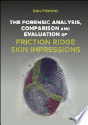 THE FORENSIC ANALYSIS, COMPARISON AND EVALUATION OF FRICTION RIDGE SKIN IMPRESSIONS