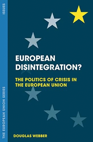 EUROPEAN DISINTEGRATION?: THE POLITICS OF CRISIS IN THE EUROPEAN UNION