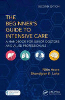 THE BEGGINERS GUIDE TO INTENSIVE CARE. A HANDBOOK FOR JUNIOR DOCTORS AND ALLIED PROFESSIONALS. 2ND EDITION