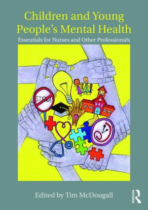 CHILDREN AND YOUNG PEOPLE'S MENTAL HEALTH. ESSENTIALS FOR NURSES AND OTHER PROFESSIONALS
