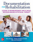 DOCUMENTATION FOR REHABILITATION. A GUIDE TO REIMBURSEMENT AND CLINICAL DECISION MAKING IN PHYSICAL THERAPY