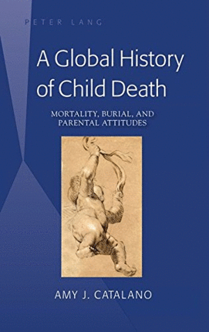 A GLOBAL HISTORY OF CHILD DEATH. MORTALITY, BURIAL, AND PARENTAL ATTITUDES
