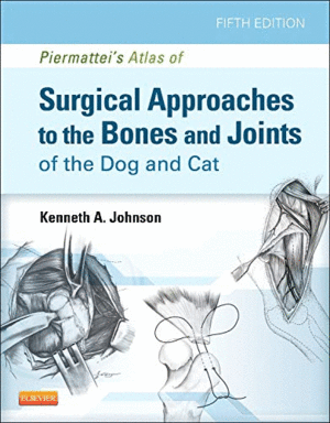 PIERMATTEI'S ATLAS OF SURGICAL APPROACHES TO THE BONES AND JOINTS OF THE DOG AND CAT. 5TH EDITION