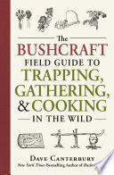 THE BUSHCRAFT FIELD GUIDE TO TRAPPING, GATHERING, AND COOKING IN THE WILD