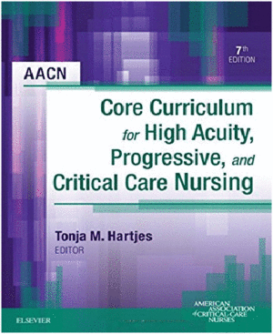 AACN CORE CURRICULUM FOR HIGH ACUITY, PROGRESSIVE, AND CRITICAL CARE NURSING, 7TH EDITION