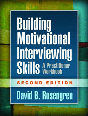 BUILDING MOTIVATIONAL INTERVIEWING SKILLS. A PRACTITIONER WORKBOOK. 2ND EDITION