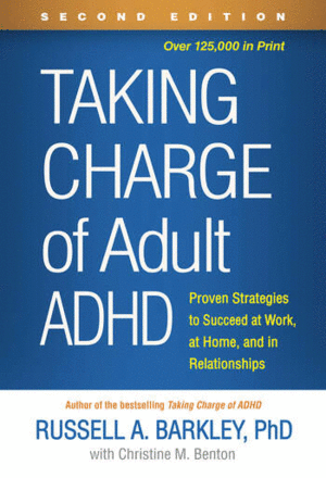 TAKING CHARGE OF ADULT ADHD. PROVEN STRATEGIES TO SUCCEED AT WORK, AT HOME, AND IN RELATIONSHIPS