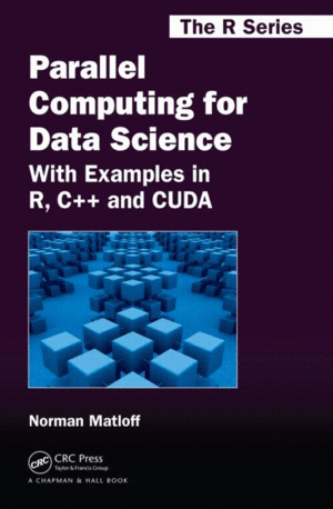 PARALLEL COMPUTING FOR DATA SCIENCE: WITH EXAMPLES IN R, C++ AND CUDA